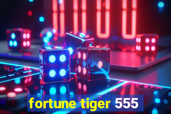 fortune tiger 555